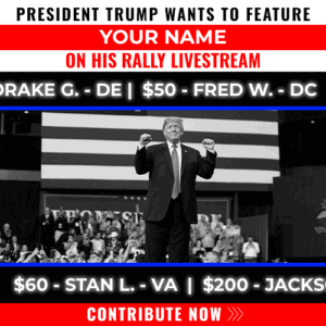 President Trump wants to feature YOUR NAME on his Rally Livestream - Contribute Now >>>